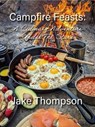 Campfire Feasts: A Culinary Adventure Under The Stars - Jake Thompson - 9798230190639
