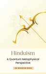Hinduism: A Quantum Metaphysical Perspective - BHASKAR BORA - 9798230202257