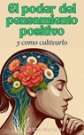 El Poder del Pensamiento Positivo y Cómo Cultivarlo - Linda Watson - 9798230203490