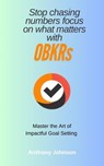 Stop Chasing Numbers - Master the art of Impactful Goal Setting with OBKRs - Anthony Johnson - 9798230214861