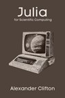Julia for Scientific Computing - Alexander Clifton - 9798230244868