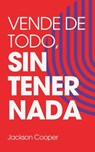 Vende de Todo, Sin Tener Nada - Jackson Cooper - 9798230269588