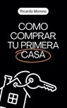 Como Comprar tu Primera Casa - Ricardo Moreno - 9798230278320