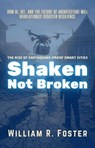 Shaken, Not Broken: The Rise of Earthquake-Proof Smart Cities: How AI, IoT, and the Future of Architecture Will Revolutionize Disaster Resilience - William R. Foster - 9798230281504