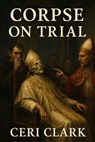 Corpse on Trial: Real Horror, Not Legend - Ceri Clark - 9798230287834