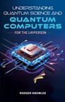 Understanding Quantum Science and Computers for the Layperson - Rodger Knowles - 9798230292685