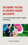 The Kimono: The Soul of Japanese Fashion and Identity - A Journey through Japan's Textile Art History - Hermann Candahashi - 9798230299080