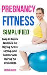 Pregnancy Fitness Simplified: Easy-to-Follow Routines for Staying Active, Strong, and Comfortable During All Trimesters - Laura James - 9798230301363