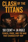Clash of the Titans: 50 Cent vs. Ja Rule - Power, Pride, and the War That Changed Hip-Hop - Jordan Rhames - 9798230303299