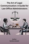 The Art of Legal Communication: A Guide for Law Office Administrators - Sumitra Kumari - 9798230309703