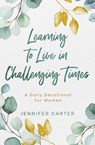 Learning to Live in Challenging Times A Daily Devotional for Women - Jennifer Carter - 9798230311744