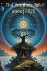 The Prophets Talk about 2025 - Andrew Parry - 9798230312499