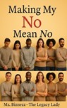 Making My "No" Mean "No" - Mz. Biznezz - The Legacy Lady - 9798230315131