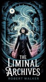 The Liminal Archives - Robert Walker - 9798230328087