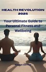 Health Revolution 2025 Your Ultimate Guide to Personal Fitness and Wellbeing - Rogelio Beltran - 9798230332664