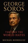 George Soros: The Man the World Hates - Michael Rodriguez - 9798230335658