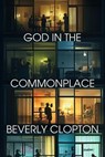 God in the Commonplace - Beverly N.D. Clopton - 9798230339250