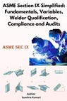 ASME Section IX Simplified: Fundamentals, Variables, Welder Qualification, Compliance and Audits - Sumitra Kumari - 9798230351962
