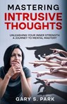 Mastering Intrusive Thoughts - Gary S. Park - 9798230353782