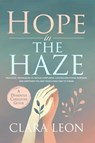 Hope in the Haze: A Dementia Caregiver Guide: Practical Techniques to Tackle Confusion, Lighten Emotional Burdens, and Empower You and Your Loved One to Thrive - Clara Leon - 9798230354956