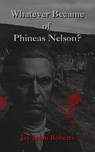 Whatever Became of Phineas Nelson - Jay Jason Roberts - 9798230355403