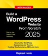 Build a WordPress Website From Scratch 2025: Step-by-step - Raphael Heide - 9798230357421