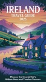 Ireland Travel Guide 2025: Discover the Emerald Isle’s Hidden Gems and Timeless Treasure - james mccullough - 9798230357537