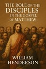 The Role of the Disciples in the Gospel of Matthew - William Henderson - 9798230363187