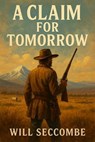 A Claim for Tomorrow - WILL SECCOMBE - 9798230376286
