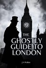 The Ghostly Guide to London - Tony Walker - 9798230379331