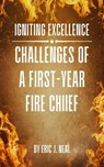 Igniting Excellence: Challenges of a First-Year Fire Chief - Eric J. Neal - 9798230381037