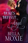 The Duke’s Defiant Angel - Bella Moxie - 9798230381181