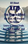 All About xrp the Ripple Effect the Past the Present the Future - Rogelio Beltran - 9798230423454