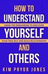 How to Understand Yourself and Others: Using the Enneagram to Discover Your True Self and Build Relationships - Kim Pryor Jones - 9798230426844
