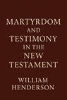 Martyrdom and Testimony in the New Testament - William Henderson - 9798230428114
