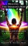 Healing-the Shaman's Way Book 7 - Shamanism and Spirituality - Fiction4All ; Norman W. Wilson - 9798230439059