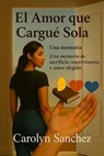 El Amor Que Cargue Sola - Carolyn Sanchez - 9798230470205