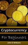 Cryptocurrency for Beginners Buying and Trading Bitcoin - John D Williams - 9798230470410