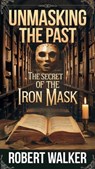 Unmasking the Past: The Secret of the Iron Mask - Robert Walker - 9798230478607