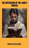 The Mysticism of the Lord's Prayer - Michael Harvey Koplitz - 9798230505006