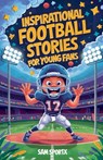 Inspirational football stories for young readers - Sam Sportx - 9798230510666