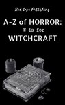 W is for Witchcraft - Bob Johnston ; Carlton Herzog ; C.R.S. Ford ; Damir Salkovic ; D.S. Ullery ; Gaetan Battaglia ; Iris M. Winter ; O.R. Black ; Abi Marie Palmer ; D.J. Tyrer ; David Royce ; Jude DeLuca ; Bob Ellis - 9798230525073