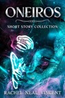 Oneiros (Short Story Collection) - Rachel Neal Vincent - 9798230551157