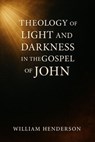 Theology of Light and Darkness in the Gospel of John - William Henderson - 9798230557791