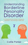 Understanding Borderline Personality Disorder: A Comprehensive Guide to Diagnosis, Treatment, and Thriving in Daily Life - Callie Parker - 9798230568872