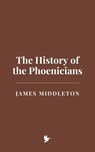 The History of the Phoenicians - James Middleton - 9798230589983