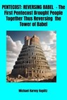 Pentecost - Reversing Babel - The first Pentecost Brought People Together Thus Reversing the Tower of Babel - Michael Harvey Koplitz - 9798230594970