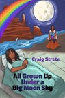 All Grown Up Under a Big Sky Moon - Craig Strete - 9798230612940