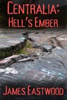 Centralia: Hell's Ember - James Eastwood - 9798230627180