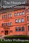 The History of Harvard University - Charles Wellington - 9798230647744